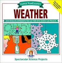 Janice Vancleave's Weather: Mind-Boggling Experiments You Can Turn into Science Fair Projects (Janice VanCleave's Spectacular Science Projects)