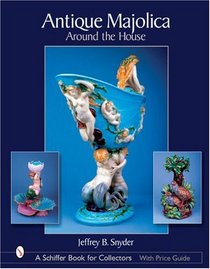 Antique Majolica Around The House: Around The House (Schiffer Book for Collectors)