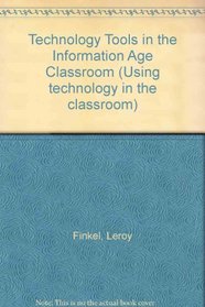 Technology Tools in the Information Age Classroom (Using technology in the classroom)