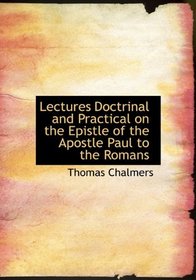 Lectures Doctrinal and Practical on the Epistle of the Apostle Paul to the Romans