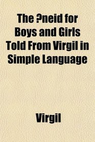 The neid for Boys and Girls Told From Virgil in Simple Language