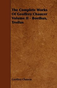 The Complete Works Of Geoffrey Chaucer Volume II - Boethus, Troilus