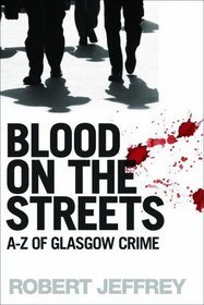 Blood on the Streets: The A-Z of Glasgow Crime