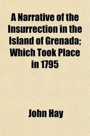 A Narrative of the Insurrection in the Island of Grenada; Which Took Place in 1795