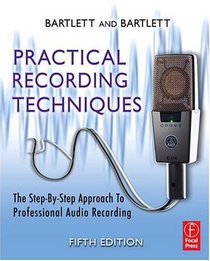 Practical Recording Techniques, Fifth Edition: The Step- by- Step Approach to Professional Audio Recording