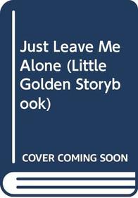 Just Leave Me Alone (Little Golden Storybook)