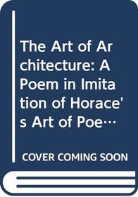 The Art of Architecture: A Poem in Imitation of Horace's Art of Poetry (Augustan Reprint Society Publication, No 144)