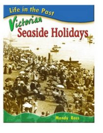 Life in the Past: Victorian Schools / Toys / Homes / Seaside Holidays (Life in the Past) (Life in the Past)