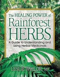 The Healing Power of Rainforest Herbs: A Guide to Understanding and Using Herbal Medicinals