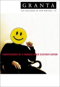 CONFESSIONS OF A MIDDLE-AGED ECSTACY-EATER (GRANTA: THE MAGAZINE OF NEW WRITING S.)