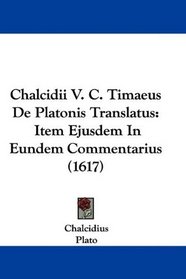 Chalcidii V. C. Timaeus De Platonis Translatus: Item Ejusdem In Eundem Commentarius (1617) (Latin Edition)
