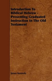 Introduction To Biblical Hebrew - Presenting Graduated Instruction In The Old Testament