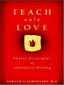 Teach Only Love: Twelve Principles Of Attitudinal Healing