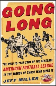 Going Long : The Wild Ten Year Saga of the Renegade American Football League in the Words of Those Who Lived It