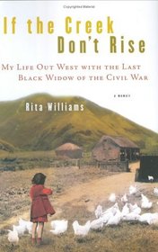 If the Creek Don't Rise : My Life Out West with the Last Black Widow of the Civil War