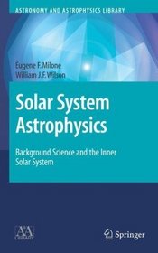 Solar System Astrophysics: Background Science and the Inner Solar System (Astronomy and Astrophysics Library) (v.1)