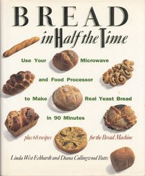 Bread In Half The Time : Use Your Microwave and Food Processor to Make Real Yeast Bread in 90 Minutes