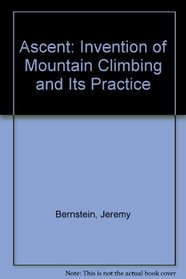Ascent: Of the Invention of Mountain Climbing and Its Practice