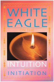 White Eagle on the Intuitio and Initiation (White Eagle On...) (White Eagle On...)