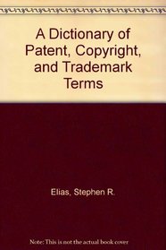 A Dictionary of Patent, Copyright, and Trademark Terms