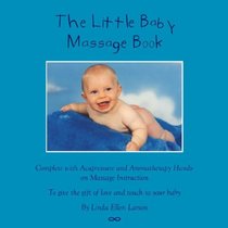 The Little Baby Massage Book - Complete with Acupressure and Aromatherapy to give the gift of love and touch to your baby