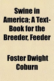 Swine in America; A Text-Book for the Breeder, Feeder