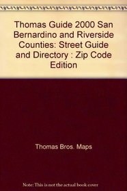 Thomas Guide 2000 San Bernardino and Riverside Counties: Street Guide and Directory : Zip Code Edition (Thomas Guides (Maps))