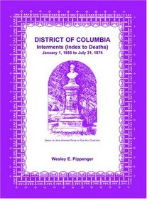 District of Columbia Interments (Index to Deaths) January 1, 1855 to July 31, 1874