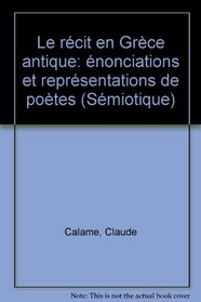 Le recit en Grece ancienne: Enonciations et representations de poetes (Semiotique) (French Edition)