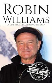 Robin Williams: A Life from Beginning to End (Comedian Biographies)