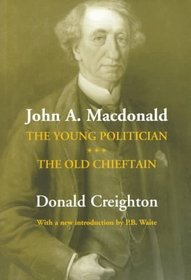 John A. Macdonald: The Young Politician, the Old Chieftain (Reprints in Canadian History)