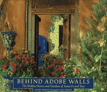Behind Adobe Walls: The Hidden Homes and Gardens of Santa Fe and Taos