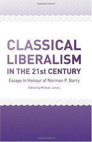 Classical Liberalism in the 21st Century: Essays in Honour of Norman Barry
