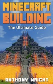 Minecraft Building: The Ultimate Guide (Minecraft, minecraft building, minecraft building handbook, minecraft building guide, minecraft building ... handbook, minecraft guide, minecraft secrets)