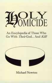 Holy Homicide: An Encyclopedia of Those Who Go With Their God & Kill