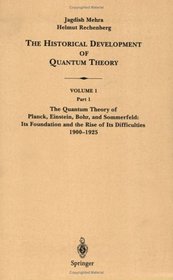 The Quantum Theory of Planck, Einstein, Bohr and Sommerfeld: Its Foundation and the Rise of Its Difficulties 1900-1925 1 (Historical Development of Quantum Theory Series, Vol 1, Part 1)