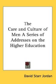 The Care and Culture of Men A Series of Addresses on the Higher Education