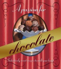 A Passion for Chocolate : Seductively Sweet Recipes to Melt Your Heart