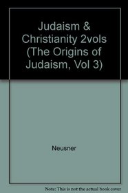 JUDAISM & CHRISTIANITY 2VOLS (The Origins of Judaism, Vol 3)