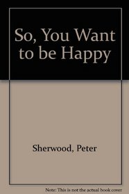 So, You Want To Be Happy? - Stop Chasing Happiness and Feel Good - Most Of The Time