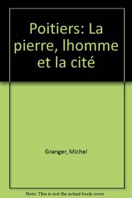 Poitiers: La pierre, l'homme et la cite (Une Ville, un pays) (French Edition)
