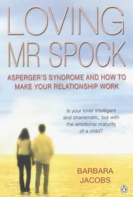 Loving Mr. Spock: Asperger's Syndrome and How to Make Your Relationship Work