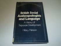 British social anthropologists and language;: A history of separate development (Oxford monographs on social anthropology)