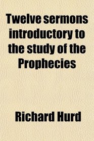 Twelve sermons introductory to the study of the Prophecies