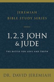 1, 2, 3, John and Jude: The Battle for Love and Truth (Jeremiah Bible Study Series)