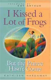 I Kissed a Lot of Frogs: But the Prince Hasn't Come