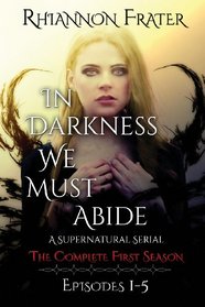 In Darkness We Must Abide: The Complete First Season: Episodes 1-5 (Volume 1)