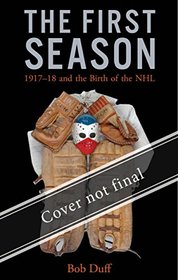 The First Season: 1917-18 and the Birth of the NHL