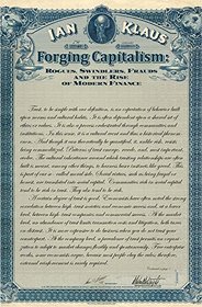 Forging Capitalism: Rogues, Swindlers, Frauds and the Rise of Modern Finance (Yale Series in Economic and Financial History)