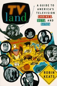 TV Land: A Guide to America's Television Shrines, Sets, and Sites